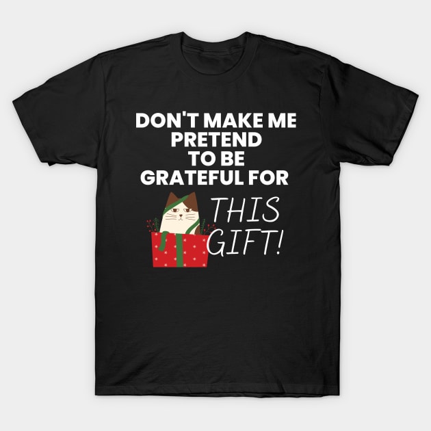 Don't Make Me Pretend To Be Grateful for This Gift! White T-Shirt by NerdyMerch